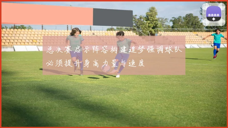 总决赛启示阵容构建追梦强调球队必须提升身高力量与速度